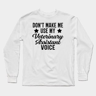 Don't Make Me Use My Veterinary Assistant Voice Long Sleeve T-Shirt